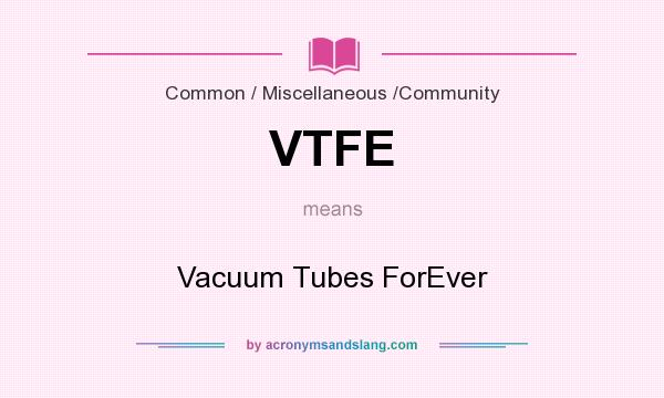 What does VTFE mean? It stands for Vacuum Tubes ForEver