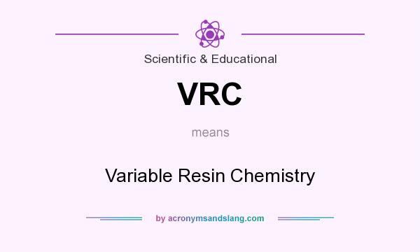 What does VRC mean? It stands for Variable Resin Chemistry
