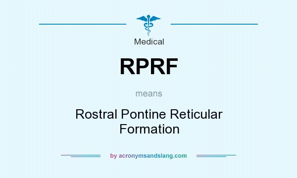 What does RPRF mean? It stands for Rostral Pontine Reticular Formation