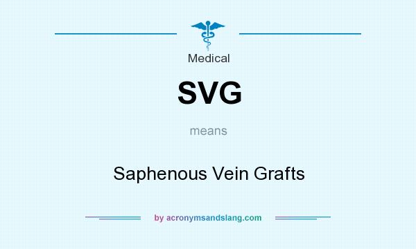 What does SVG mean? It stands for Saphenous Vein Grafts