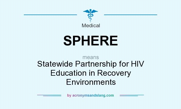 What does SPHERE mean? It stands for Statewide Partnership for HIV Education in Recovery Environments