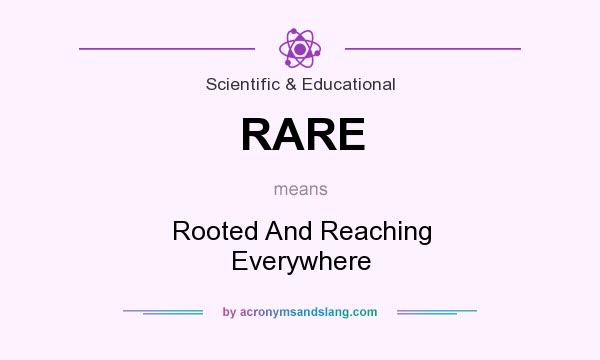 What does RARE mean? It stands for Rooted And Reaching Everywhere