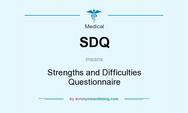 What does SDQ mean? It stands for Strengths and Difficulties Questionnaire