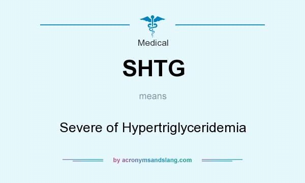 What does SHTG mean? It stands for Severe of Hypertriglyceridemia