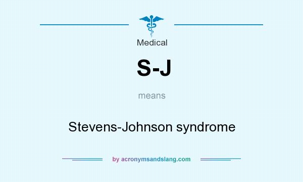 What does S-J mean? It stands for Stevens-Johnson syndrome