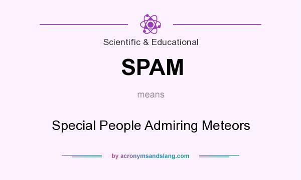 What does SPAM mean? It stands for Special People Admiring Meteors