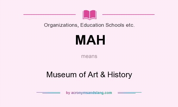 What does MAH mean? It stands for Museum of Art & History