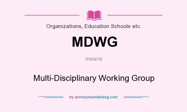 What does MDWG mean? It stands for Multi-Disciplinary Working Group