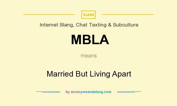 What does MBLA mean? It stands for Married But Living Apart