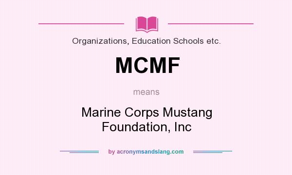 What does MCMF mean? It stands for Marine Corps Mustang Foundation, Inc