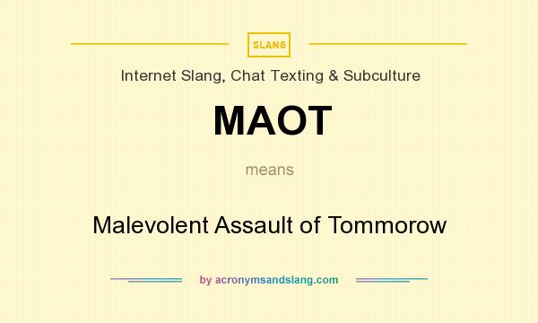 What does MAOT mean? It stands for Malevolent Assault of Tommorow