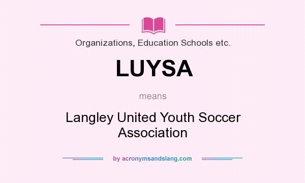 What does LUYSA mean? It stands for Langley United Youth Soccer Association
