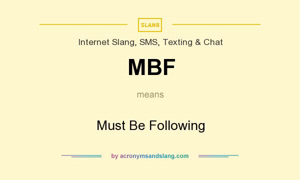 What does MBF mean? It stands for Must Be Following