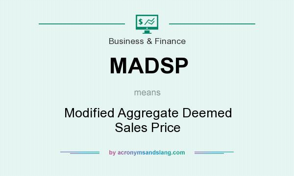 What does MADSP mean? It stands for Modified Aggregate Deemed Sales Price
