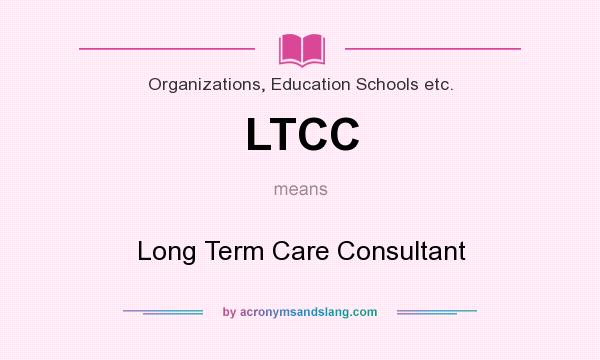 What does LTCC mean? It stands for Long Term Care Consultant