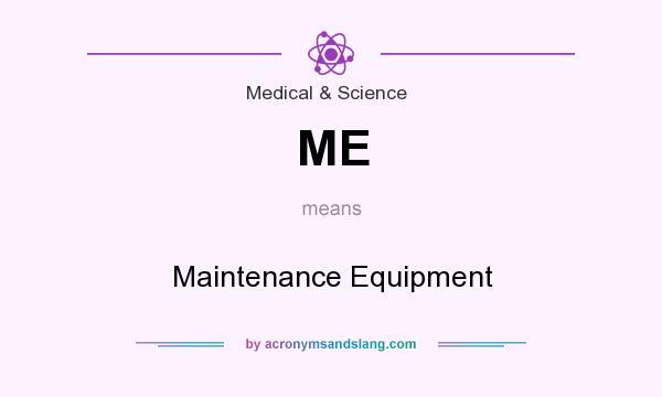 What does ME mean? It stands for Maintenance Equipment