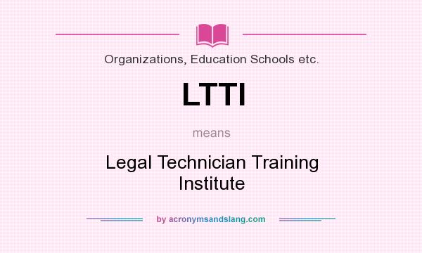 What does LTTI mean? It stands for Legal Technician Training Institute