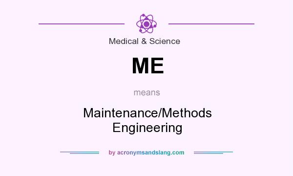 What does ME mean? It stands for Maintenance/Methods Engineering