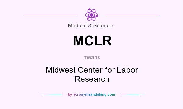 What does MCLR mean? It stands for Midwest Center for Labor Research