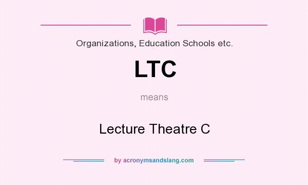 What does LTC mean? It stands for Lecture Theatre C
