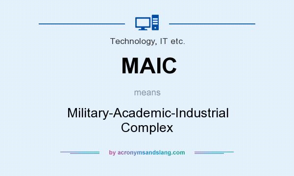 What does MAIC mean? It stands for Military-Academic-Industrial Complex