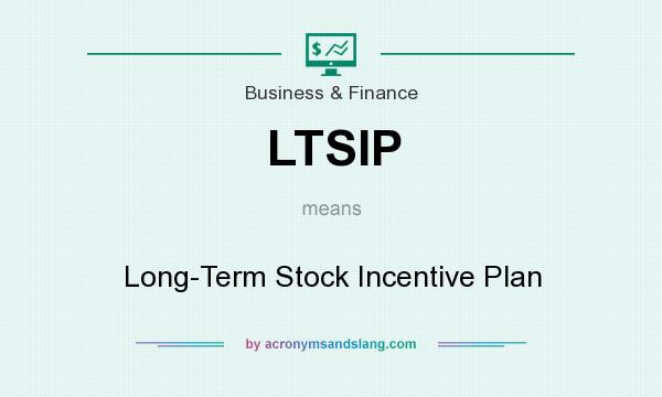 What does LTSIP mean? It stands for Long-Term Stock Incentive Plan