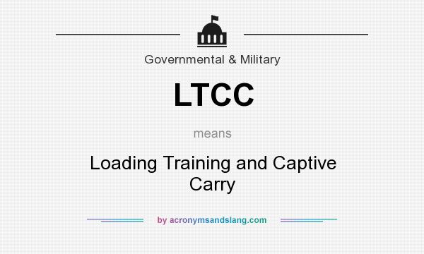 What does LTCC mean? It stands for Loading Training and Captive Carry