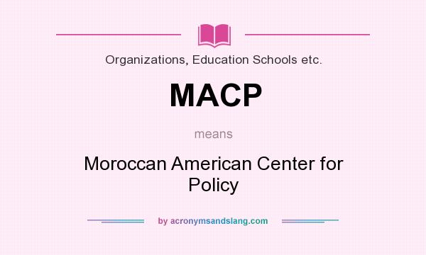 What does MACP mean? It stands for Moroccan American Center for Policy