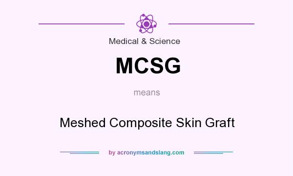 What does MCSG mean? It stands for Meshed Composite Skin Graft