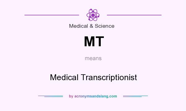 What does MT mean? It stands for Medical Transcriptionist