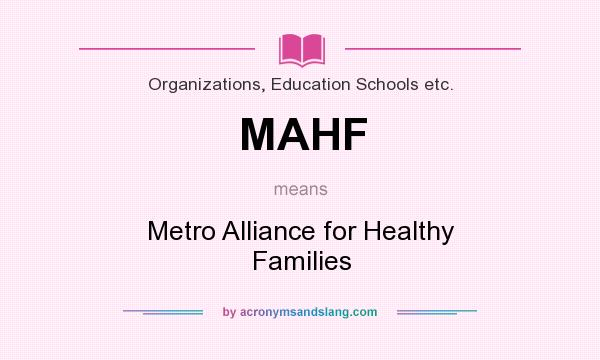 What does MAHF mean? It stands for Metro Alliance for Healthy Families