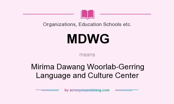 What does MDWG mean? It stands for Mirima Dawang Woorlab-Gerring Language and Culture Center