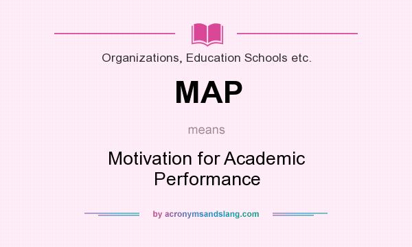 What does MAP mean? It stands for Motivation for Academic Performance