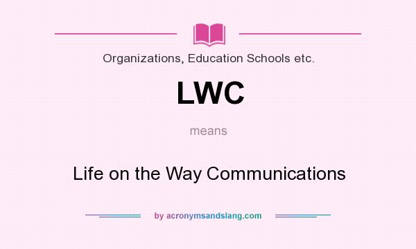 What does LWC mean? It stands for Life on the Way Communications