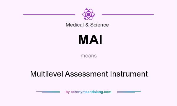 What does MAI mean? It stands for Multilevel Assessment Instrument