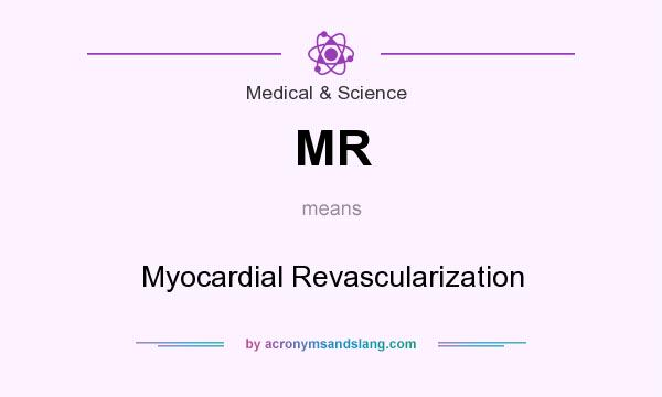 What does MR mean? It stands for Myocardial Revascularization