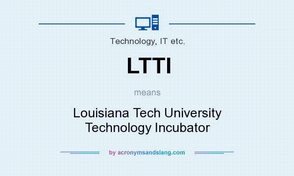 What does LTTI mean? It stands for Louisiana Tech University Technology Incubator