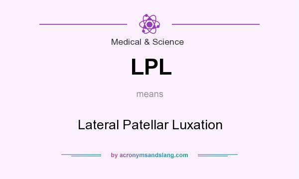 What does LPL mean? It stands for Lateral Patellar Luxation