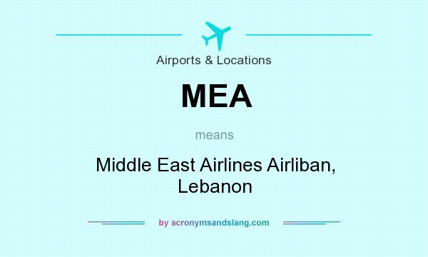 What does MEA mean? It stands for Middle East Airlines Airliban, Lebanon