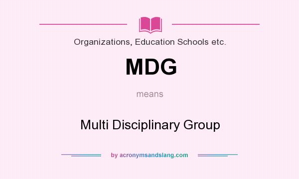 What does MDG mean? It stands for Multi Disciplinary Group