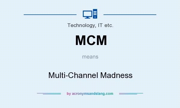 What does MCM mean? It stands for Multi-Channel Madness