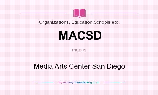 What does MACSD mean? It stands for Media Arts Center San Diego