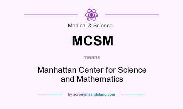 What does MCSM mean? It stands for Manhattan Center for Science and Mathematics