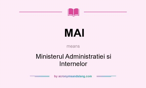 What does MAI mean? It stands for Ministerul Administratiei si Internelor