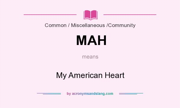 What does MAH mean? It stands for My American Heart