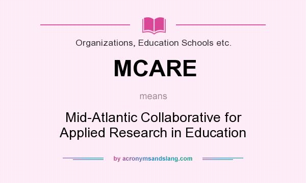 What does MCARE mean? It stands for Mid-Atlantic Collaborative for Applied Research in Education