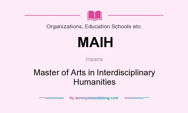 What does MAIH mean? It stands for Master of Arts in Interdisciplinary Humanities