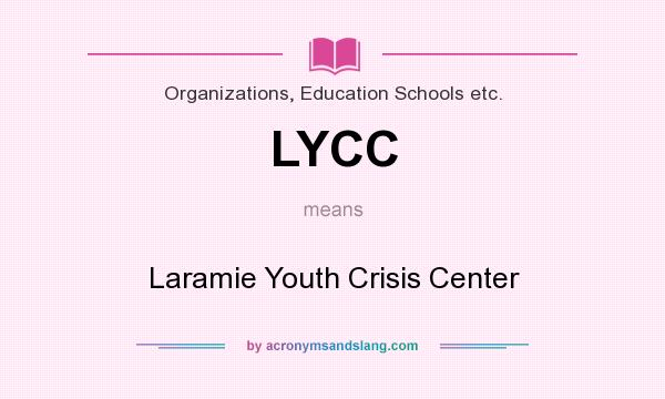 What does LYCC mean? It stands for Laramie Youth Crisis Center