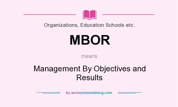 What does MBOR mean? It stands for Management By Objectives and Results