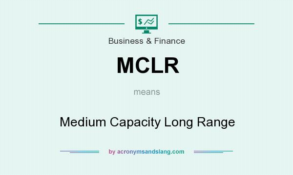 What does MCLR mean? It stands for Medium Capacity Long Range